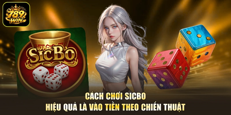Cách chơi Sicbo hiệu quả là vào tiền theo chiến thuật