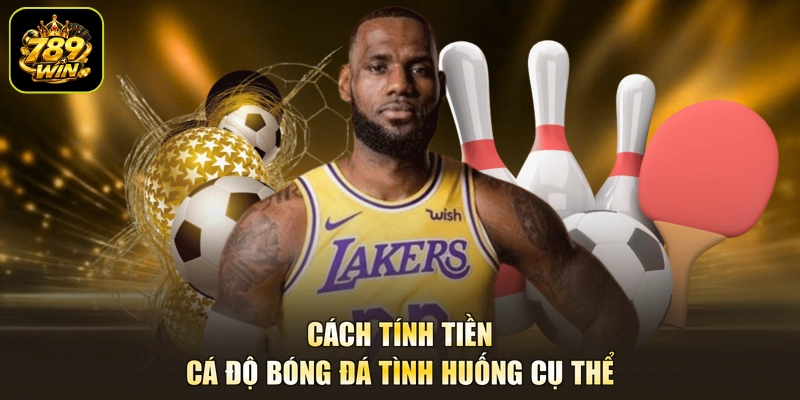 Cách tính tiền cá độ bóng đá tình huống cụ thể