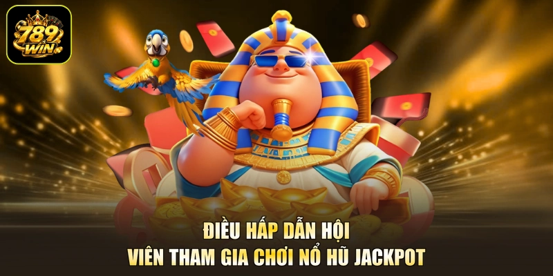 Điều hấp dẫn hội viên tham gia chơi nổ hũ Jackpot