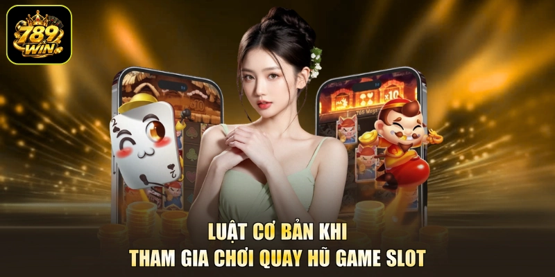 Luật cơ bản khi tham gia chơi quay hũ game slot