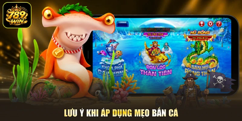 Lưu ý khi áp dụng mẹo bắn cá
