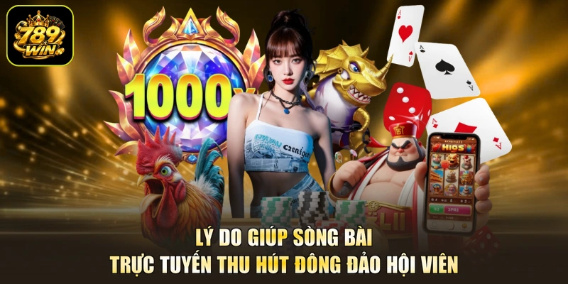 Lý do giúp sòng bài trực tuyến thu hút đông đảo hội viên