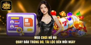 Mẹo Chơi Nổ Hũ - Quay Đâu Trúng Đó, Tài Lộc Đến Mỗi Ngày