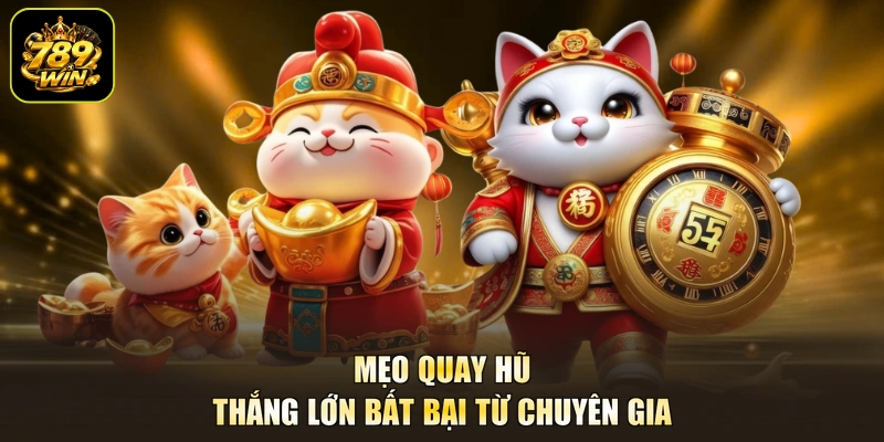 Mẹo quay hũ thắng lớn bất bại từ chuyên gia