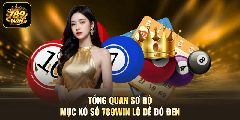 Tổng quan sơ bộ mục xổ số 789WIN lô đề đỏ đen